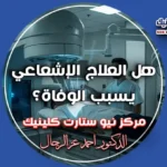 هل العلاج الإشعاعي يسبب الوفاة