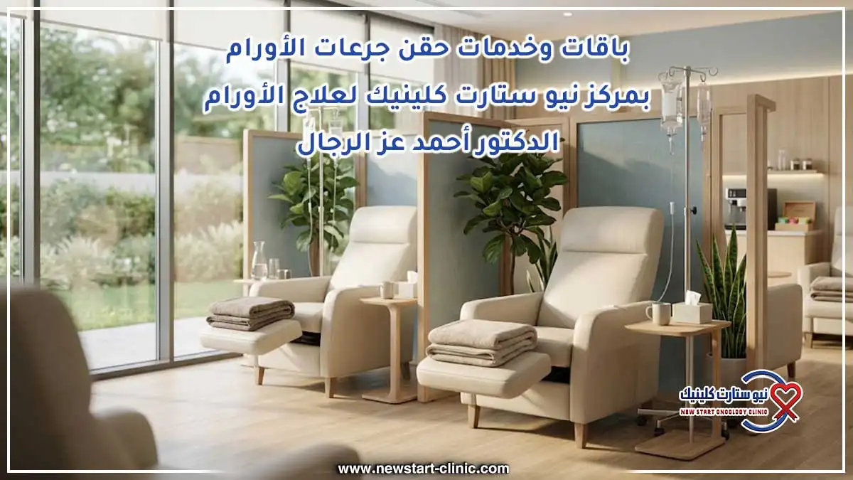 باقات وخدمات حقن جرعات الأورام بمركز نيو ستارت كلينيك لعلاج الأورام الدكتور أحمد عز الرجال