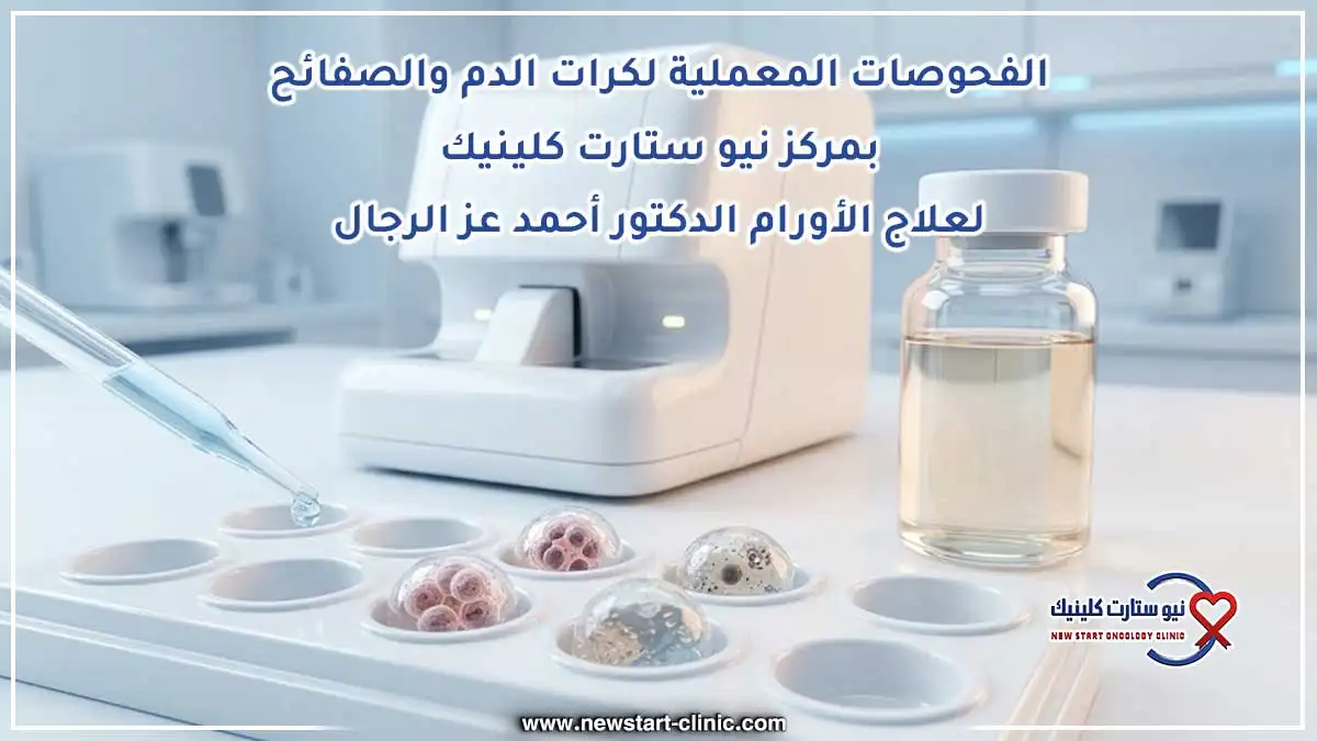 الفحوصات المعملية لكرات الدم والصفائح بمركز نيو ستارت كلينيك لعلاج الأورام الدكتور أحمد عز الرجال