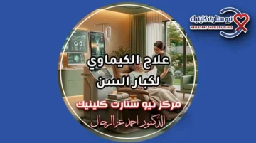 علاج الكيماوي لكبار السن ومعايير الأمان الإكلينيكي بمركز نيو ستارت كلينيك لعلاج الأورام الدكتور أحمد عز الرجال